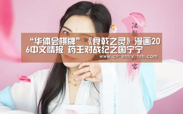 “华体会棋牌”《食戟之灵》漫画206中文情报 药王对战纪之国宁宁(图1) 华体会官方网站入口