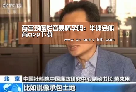 有宫颈糜烂容易怀孕吗:华体会体育app下载(图2) 华体会体育app下载