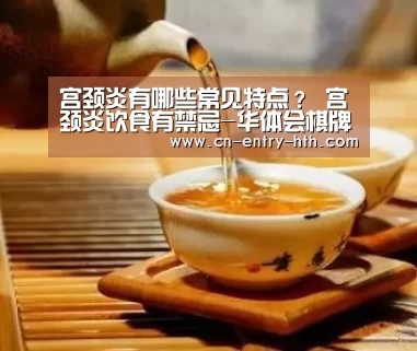 宫颈炎有哪些常见特点? 宫颈炎饮食有禁忌-华体会棋牌(图1) 华体会体育app下载